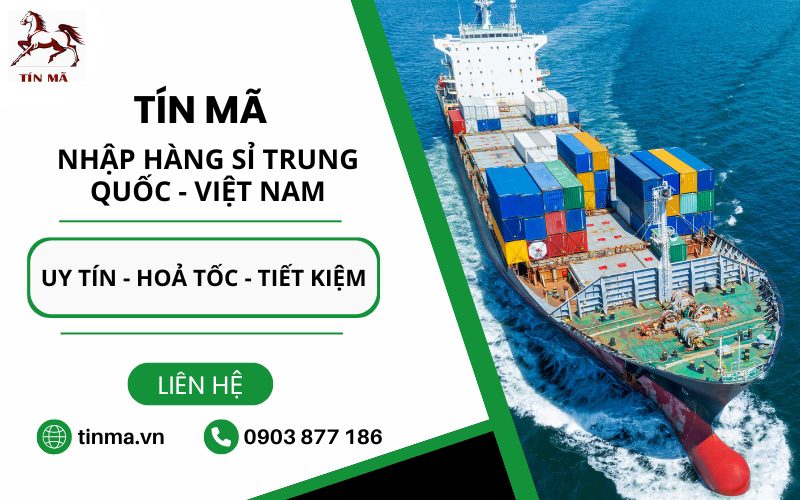 Tín Mã cung cấp dịch vụ nhập hàng sỉ Trung Quốc uy tín hàng đầu