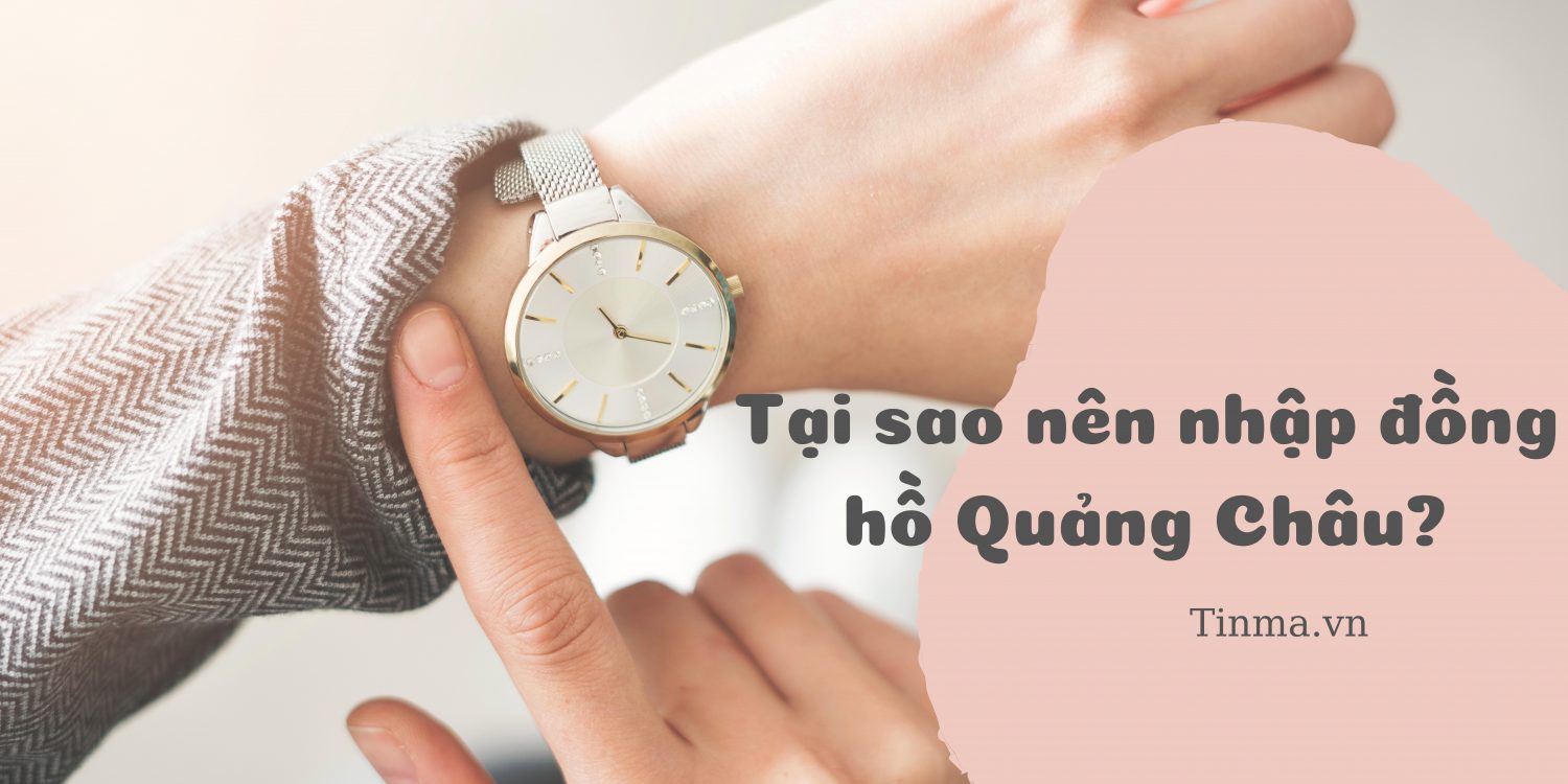 Nguồn nhập đồng hồ Quảng Châu chính hãng - giá tốt